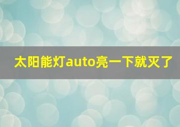 太阳能灯auto亮一下就灭了