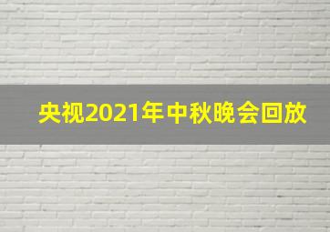 央视2021年中秋晚会回放