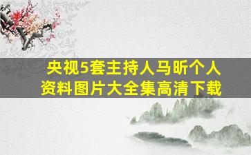 央视5套主持人马昕个人资料图片大全集高清下载