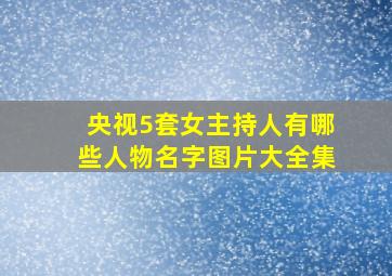 央视5套女主持人有哪些人物名字图片大全集