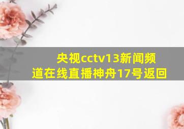 央视cctv13新闻频道在线直播神舟17号返回