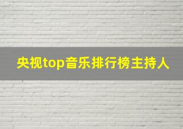 央视top音乐排行榜主持人