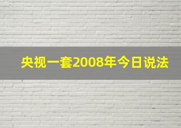 央视一套2008年今日说法