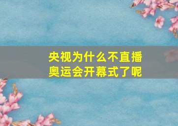 央视为什么不直播奥运会开幕式了呢