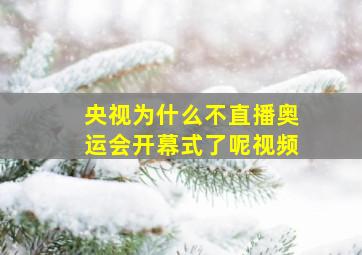 央视为什么不直播奥运会开幕式了呢视频