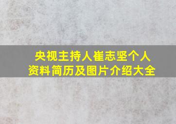 央视主持人崔志坚个人资料简历及图片介绍大全