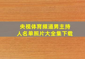 央视体育频道男主持人名单照片大全集下载