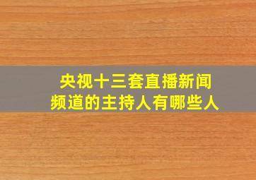 央视十三套直播新闻频道的主持人有哪些人