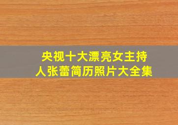 央视十大漂亮女主持人张蕾简历照片大全集