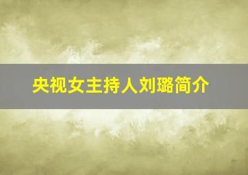 央视女主持人刘璐简介