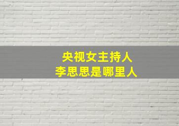 央视女主持人李思思是哪里人