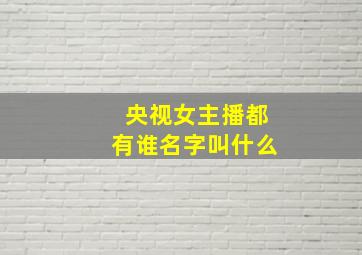 央视女主播都有谁名字叫什么