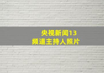 央视新闻13频道主持人照片