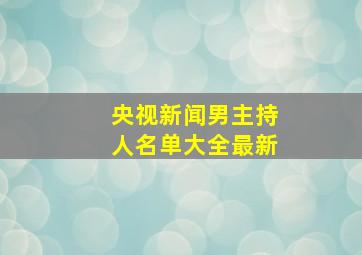 央视新闻男主持人名单大全最新