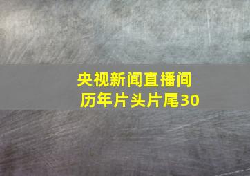 央视新闻直播间历年片头片尾30