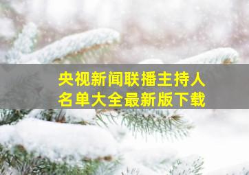 央视新闻联播主持人名单大全最新版下载