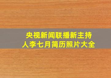 央视新闻联播新主持人李七月简历照片大全