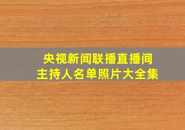 央视新闻联播直播间主持人名单照片大全集