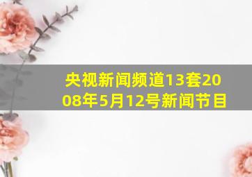 央视新闻频道13套2008年5月12号新闻节目