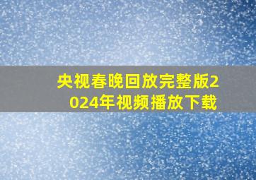 央视春晚回放完整版2024年视频播放下载