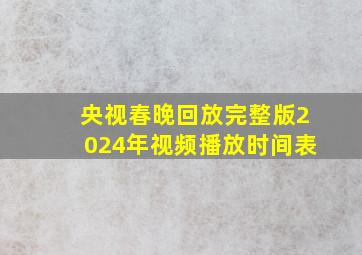 央视春晚回放完整版2024年视频播放时间表