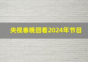 央视春晚回看2024年节目