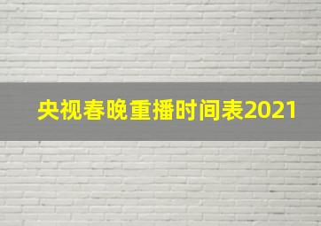 央视春晚重播时间表2021