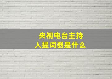 央视电台主持人提词器是什么