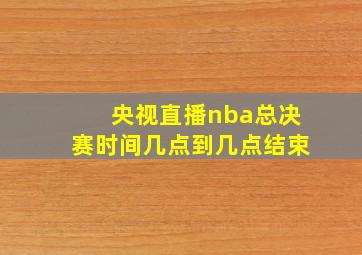 央视直播nba总决赛时间几点到几点结束