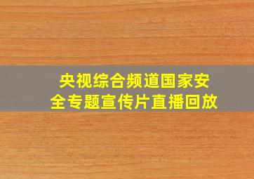 央视综合频道国家安全专题宣传片直播回放