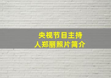 央视节目主持人郑丽照片简介