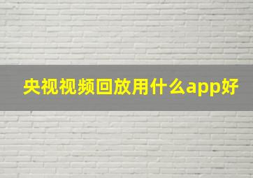 央视视频回放用什么app好