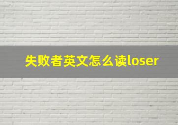 失败者英文怎么读loser