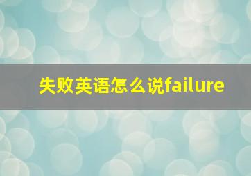 失败英语怎么说failure