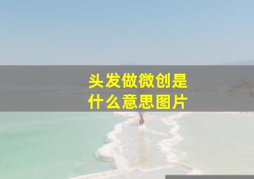 头发做微创是什么意思图片