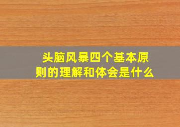 头脑风暴四个基本原则的理解和体会是什么