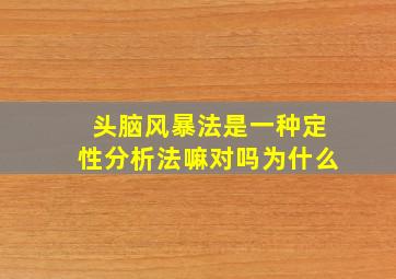 头脑风暴法是一种定性分析法嘛对吗为什么