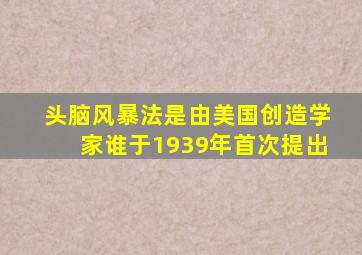 头脑风暴法是由美国创造学家谁于1939年首次提出