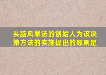 头脑风暴法的创始人为该决策方法的实施提出的原则是