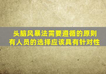 头脑风暴法需要遵循的原则有人员的选择应该具有针对性