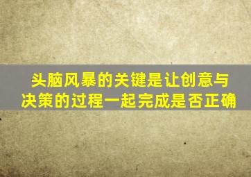 头脑风暴的关键是让创意与决策的过程一起完成是否正确