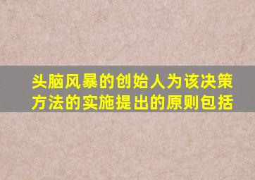 头脑风暴的创始人为该决策方法的实施提出的原则包括