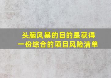 头脑风暴的目的是获得一份综合的项目风险清单