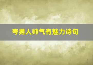 夸男人帅气有魅力诗句