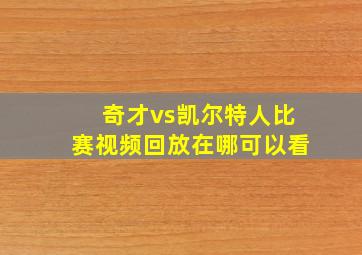 奇才vs凯尔特人比赛视频回放在哪可以看