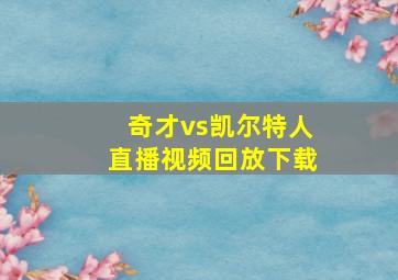 奇才vs凯尔特人直播视频回放下载