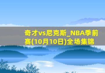 奇才vs尼克斯_NBA季前赛(10月10日)全场集锦