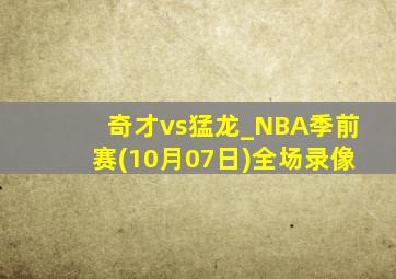 奇才vs猛龙_NBA季前赛(10月07日)全场录像