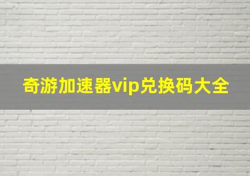 奇游加速器vip兑换码大全