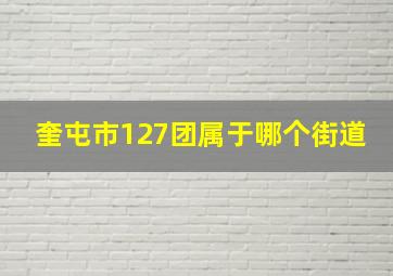 奎屯市127团属于哪个街道